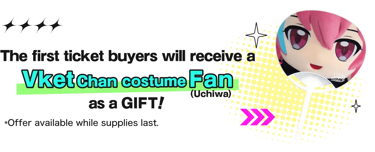The first ticket buyers will receive a VketChan costume fan (uchiwa) as a gift! *Offer available while supplies last.